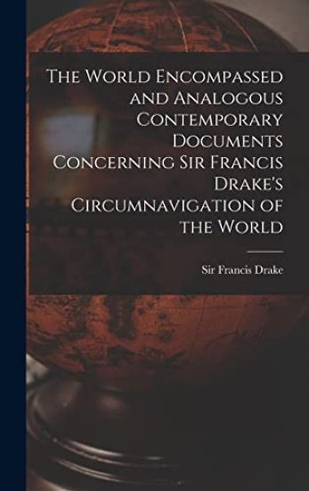The World Encompassed and Analogous Contemporary Documents Concerning Sir Francis Drake's Circumnavigation of the World
