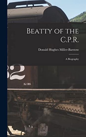 Beatty of the C.P.R.: a Biography
