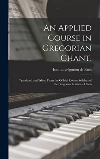 An Applied Course in Gregorian Chant.: Translated and Edited From the Official Course Syllabus of the Gregorian Institute of Paris
