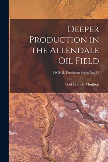Deeper Production in the Allendale Oil Field; ISGS IL Petroleum Series No. 12