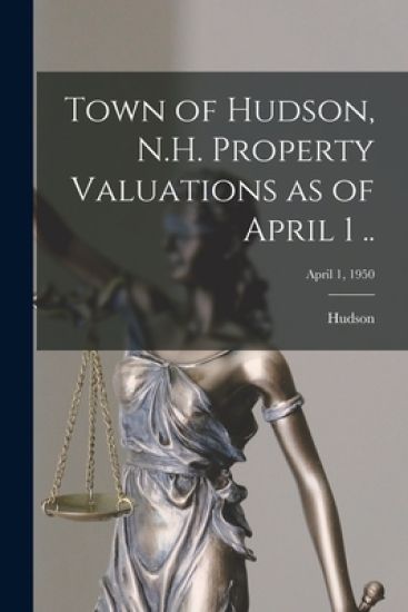 Town of Hudson, N.H. Property Valuations as of April 1 ..; April 1, 1950