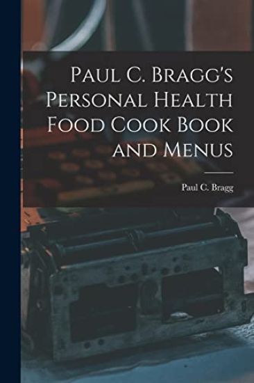 Paul C. Bragg's Personal Health Food Cook Book and Menus