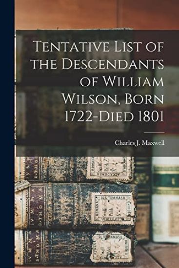 Tentative List of the Descendants of William Wilson, Born 1722-died 1801
