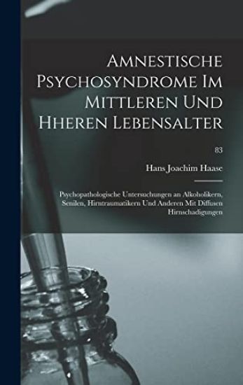 Amnestische Psychosyndrome Im Mittleren Und Hheren Lebensalter; Psychopathologische Untersuchungen an Alkoholikern, Senilen, Hirntraumatikern Und Ande