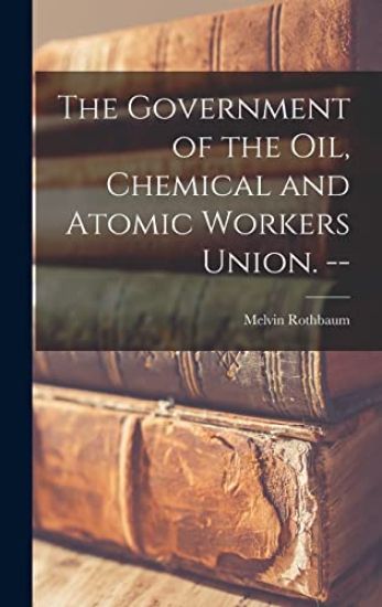 The Government of the Oil, Chemical and Atomic Workers Union. --