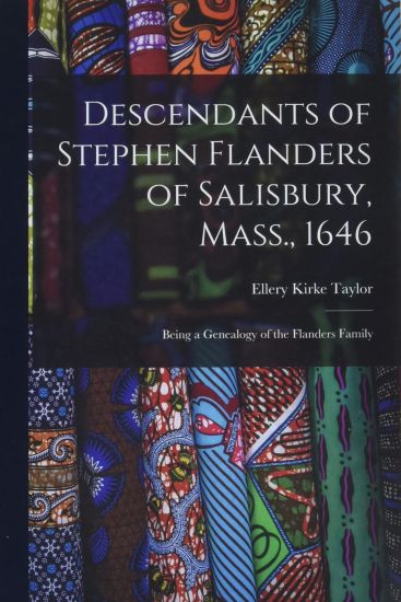 Descendants of Stephen Flanders of Salisbury, Mass., 1646: Being a Genealogy of the Flanders Family