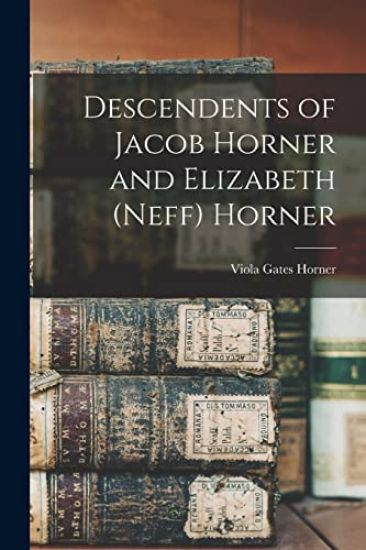 Descendents of Jacob Horner and Elizabeth (Neff) Horner