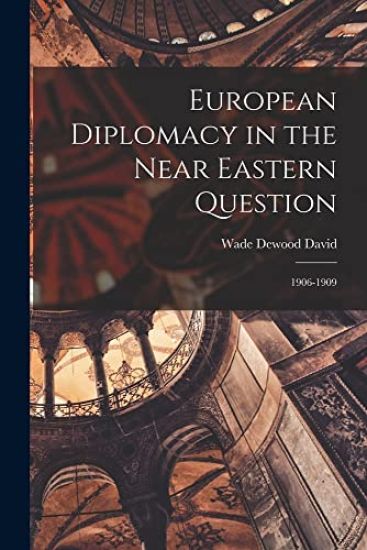 European Diplomacy in the Near Eastern Question: 1906-1909