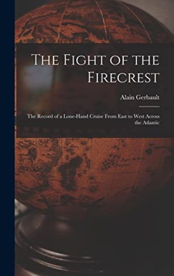 The Fight of the Firecrest: the Record of a Lone-hand Cruise From East to West Across the Atlantic