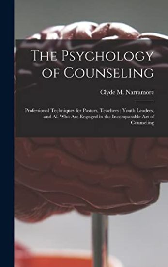 The Psychology of Counseling: Professional Techniques for Pastors, Teachers; Youth Leaders, and All Who Are Engaged in the Incomparable Art of Counsel