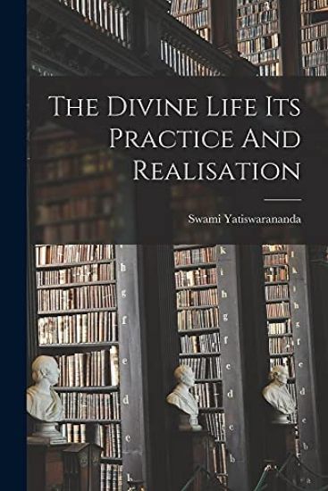 The Divine Life Its Practice And Realisation