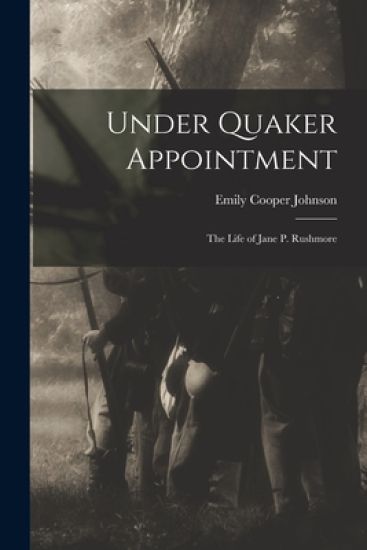 Under Quaker Appointment: the Life of Jane P. Rushmore