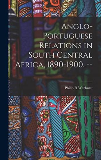 Anglo-Portuguese Relations in South Central Africa, 1890-1900. --