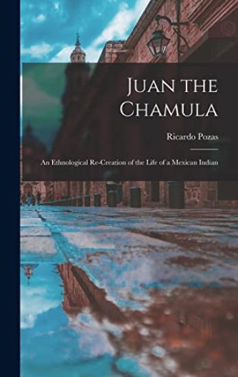 Juan the Chamula; an Ethnological Re-creation of the Life of a Mexican Indian