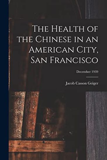 The Health of the Chinese in an American City, San Francisco; December 1939