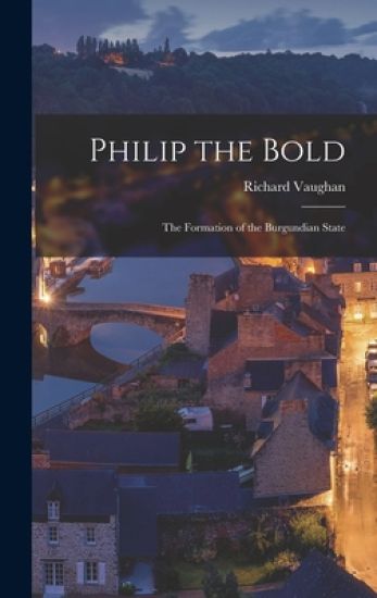 Philip the Bold; the Formation of the Burgundian State