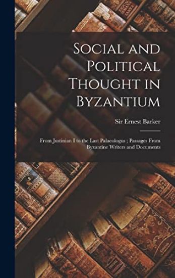 Social and Political Thought in Byzantium: From Justinian I to the Last Palaeologus; Passages From Byzantine Writers and Documents