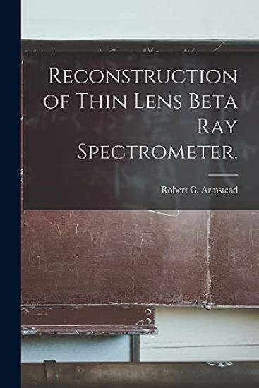 Reconstruction of Thin Lens Beta Ray Spectrometer.