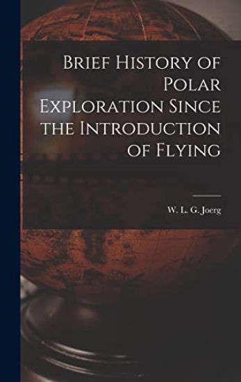 Brief History of Polar Exploration Since the Introduction of Flying