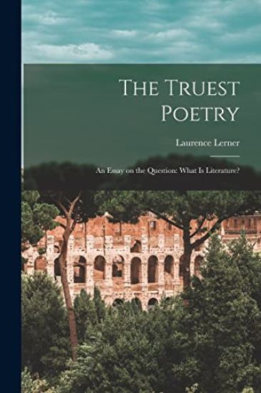The Truest Poetry; an Essay on the Question: What is Literature?