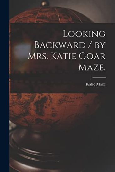 Looking Backward / by Mrs. Katie Goar Maze.