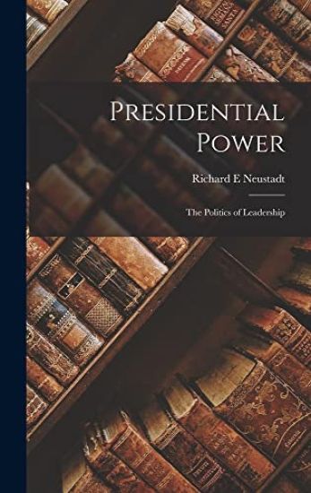 Presidential Power: the Politics of Leadership
