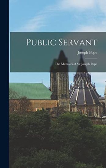 Public Servant: the Memoirs of Sir Joseph Pope