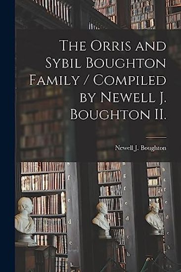 The Orris and Sybil Boughton Family / Compiled by Newell J. Boughton II.