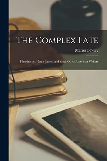 The Complex Fate: Hawthorne, Henry James, and Some Other American Writers