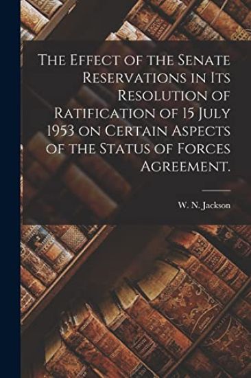 The Effect of the Senate Reservations in Its Resolution of Ratification of 15 July 1953 on Certain Aspects of the Status of Forces Agreement.