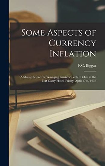 Some Aspects of Currency Inflation: [address] Before the Winnipeg Bankers' Lecture Club at the Fort Garry Hotel, Friday, April 17th, 1936