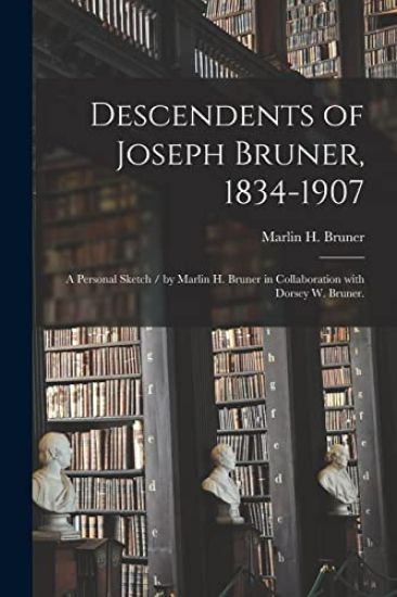 Descendents of Joseph Bruner, 1834-1907: a Personal Sketch / by Marlin H. Bruner in Collaboration With Dorsey W. Bruner.