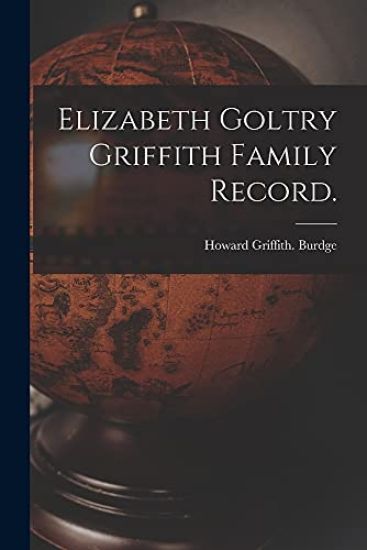 Elizabeth Goltry Griffith Family Record.