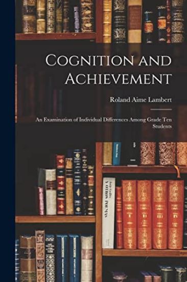 Cognition and Achievement: an Examination of Individual Differences Among Grade Ten Students