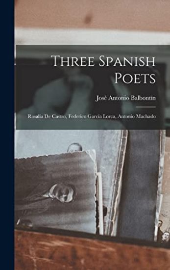 Three Spanish Poets: Rosalía De Castro, Federico García Lorca, Antonio Machado