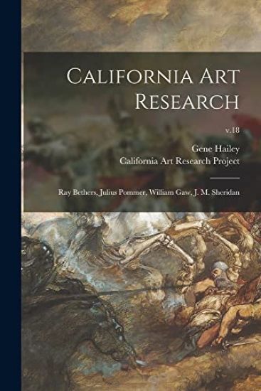 California Art Research: Ray Bethers, Julius Pommer, William Gaw, J. M. Sheridan; v.18
