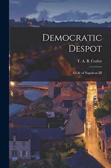 Democratic Despot; a Life of Napoleon III