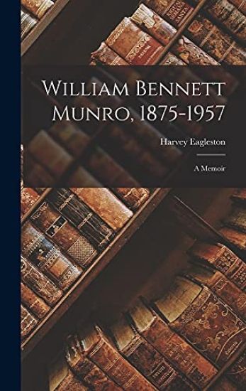 William Bennett Munro, 1875-1957; a Memoir