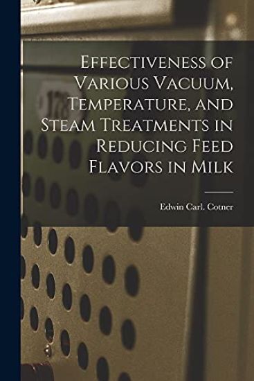 Effectiveness of Various Vacuum, Temperature, and Steam Treatments in Reducing Feed Flavors in Milk