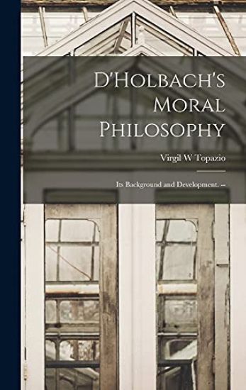 D'Holbach's Moral Philosophy; Its Background and Development. --