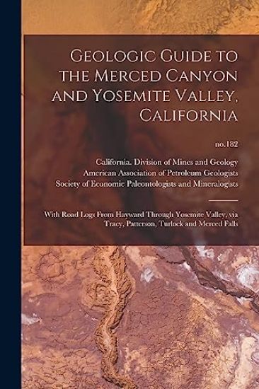 Geologic Guide to the Merced Canyon and Yosemite Valley, California: With Road Logs From Hayward Through Yosemite Valley, via Tracy, Patterson, Turloc