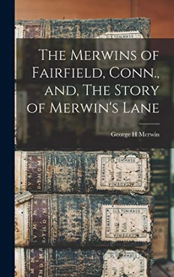 The Merwins of Fairfield, Conn., and, The Story of Merwin's Lane