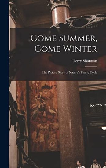 Come Summer, Come Winter; the Picture Story of Nature's Yearly Cycle