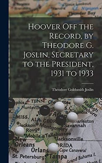 Hoover off the Record, by Theodore G. Joslin, Secretary to the President, 1931 to 1933