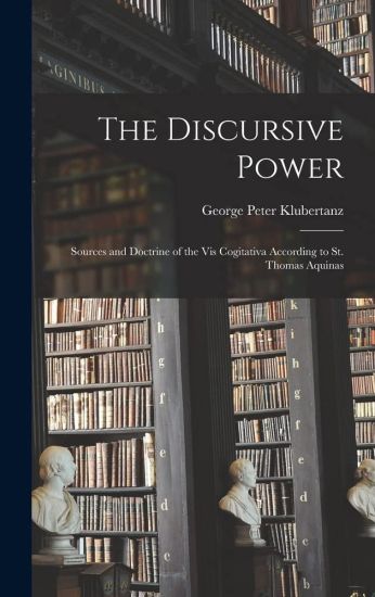 The Discursive Power: Sources and Doctrine of the Vis Cogitativa According to St. Thomas Aquinas