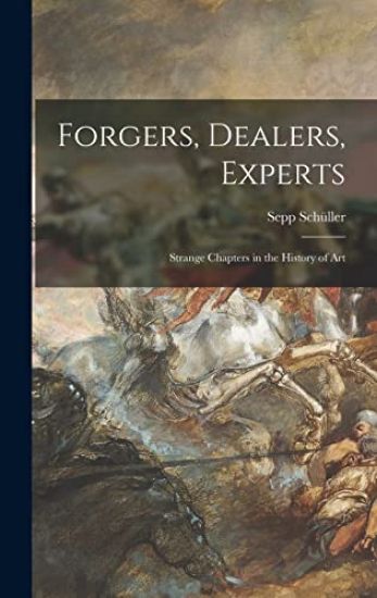 Forgers, Dealers, Experts; Strange Chapters in the History of Art