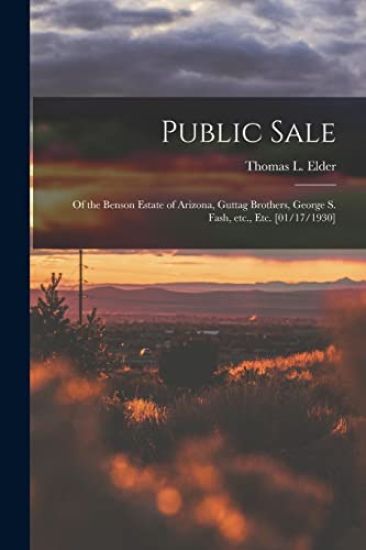 Public Sale: of the Benson Estate of Arizona, Guttag Brothers, George S. Fash, Etc., Etc. [01/17/1930]