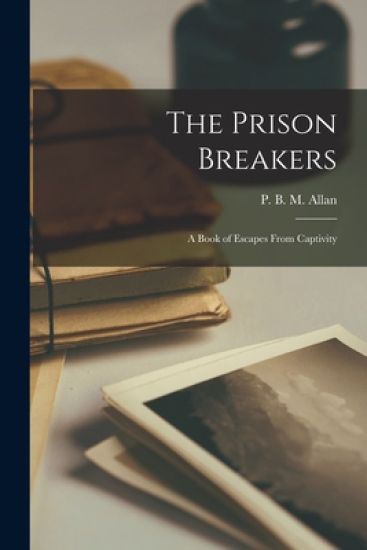 The Prison Breakers; a Book of Escapes From Captivity