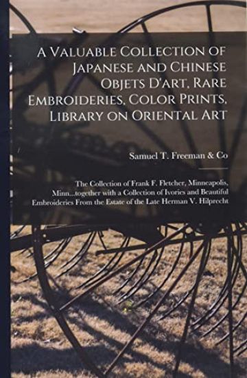 A Valuable Collection of Japanese and Chinese Objets D'art, Rare Embroideries, Color Prints, Library on Oriental Art; the Collection of Frank F. Fletc