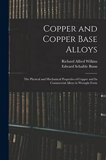 Copper and Copper Base Alloys: the Physical and Mechanical Properties of Copper and Its Commercial Alloys in Wrought Form